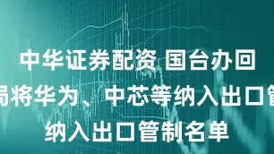 中华证券配资 国台办回应台当局将华为、中芯等纳入出口管制名单