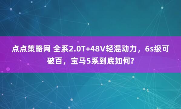 点点策略网 全系2.0T+48V轻混动力，6s级可破百，宝马5系到底如何?
